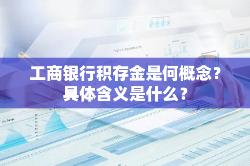 工商银行积存金是何概念？具体含义是什么？