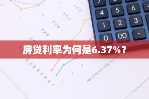 房贷利率为何是6.37%？