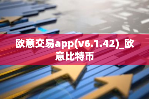 欧意交易app(v6.1.42)_欧意比特币