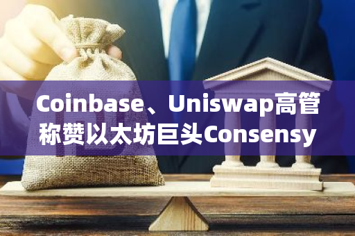 Coinbase、Uniswap高管称赞以太坊巨头Consensys收购美国证券交易委员会