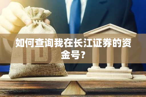 如何查询我在长江证券的资金号？