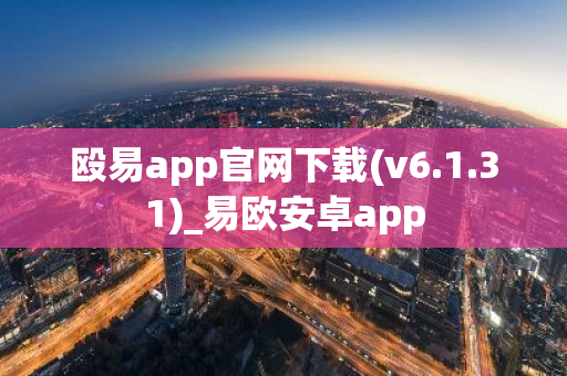 殴易app官网下载(v6.1.31)_易欧安卓app