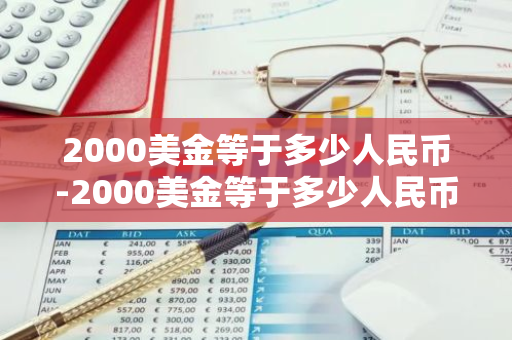 2000美金等于多少人民币-2000美金等于多少人民币多少钱