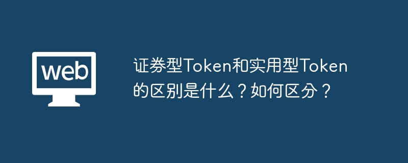 证券型Token和实用型Token的区别是什么？如何区分？