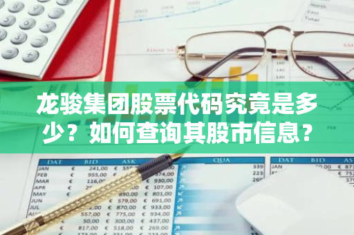 龙骏集团股票代码究竟是多少？如何查询其股市信息？