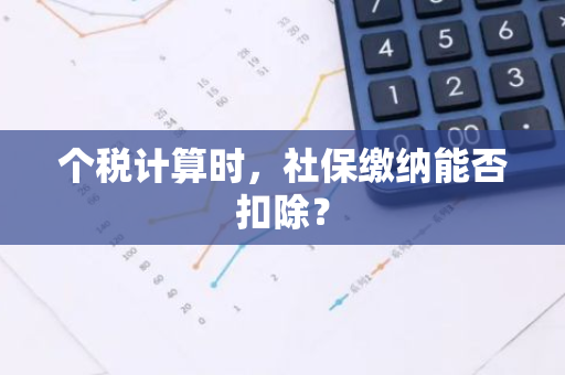 个税计算时，社保缴纳能否扣除？