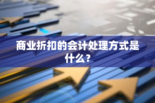 商业折扣的会计处理方式是什么？