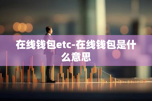 在线钱包etc-在线钱包是什么意思