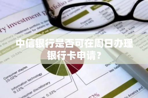 中信银行是否可在周日办理银行卡申请？