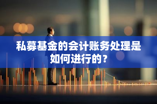 私募基金的会计账务处理是如何进行的？