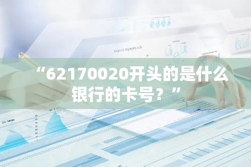 “62170020开头的是什么银行的卡号？”