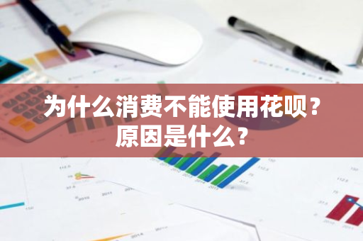 为什么消费不能使用花呗？原因是什么？