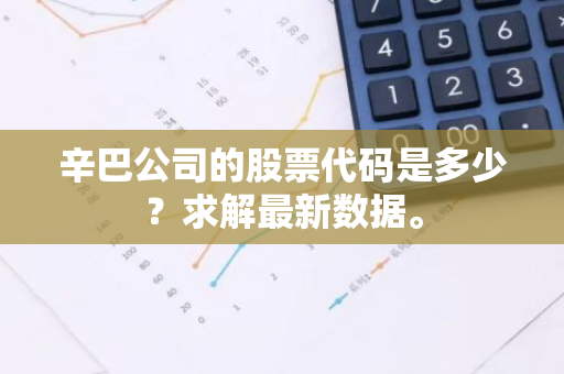 辛巴公司的股票代码是多少？求解最新数据。