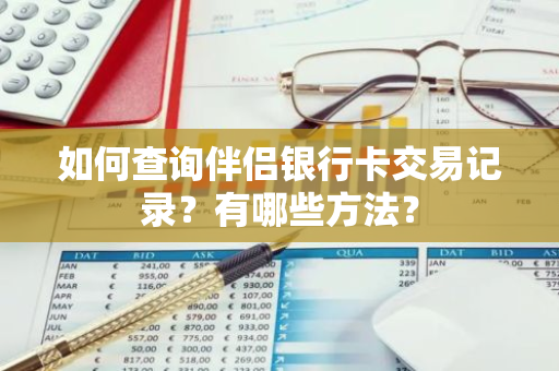 如何查询伴侣银行卡交易记录？有哪些方法？