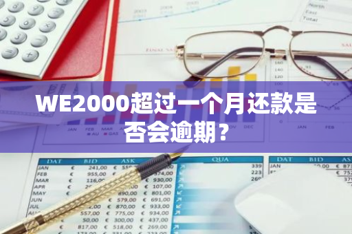 WE2000超过一个月还款是否会逾期？