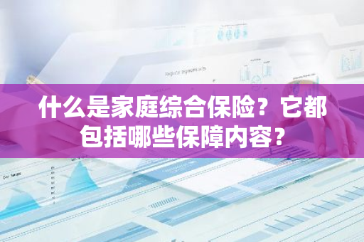 什么是家庭综合保险？它都包括哪些保障内容？