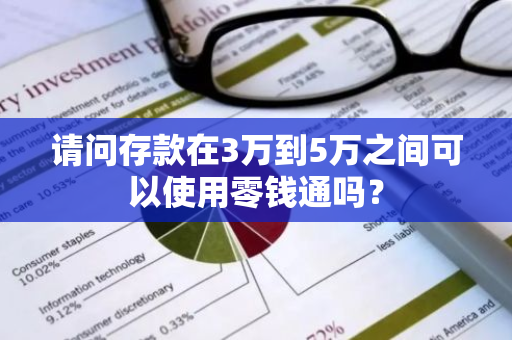 请问存款在3万到5万之间可以使用零钱通吗？