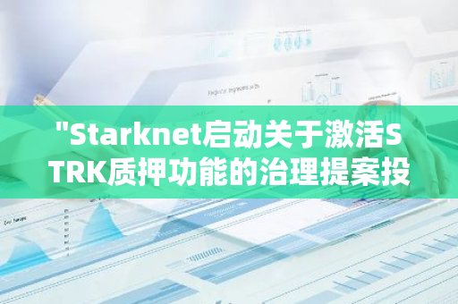 "Starknet启动关于激活STRK质押功能的治理提案投票：开启新篇章"