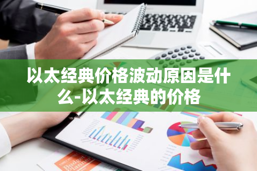 以太经典价格波动原因是什么-以太经典的价格