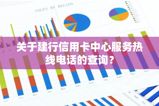 关于建行信用卡中心服务热线电话的查询？