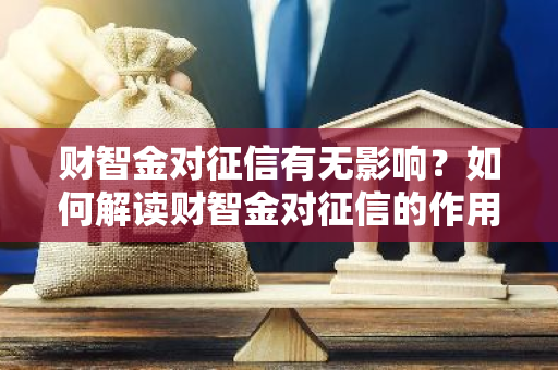 财智金对征信有无影响？如何解读财智金对征信的作用？