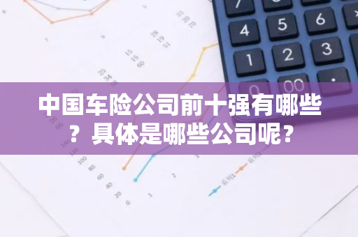 中国车险公司前十强有哪些？具体是哪些公司呢？