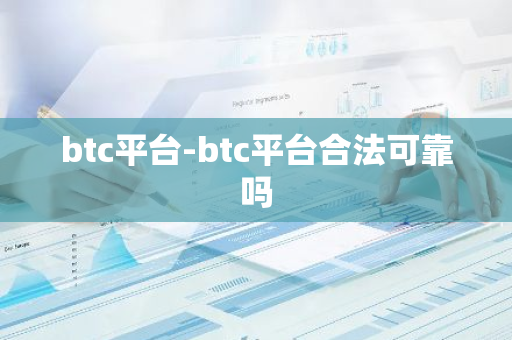 btc平台-btc平台合法可靠吗