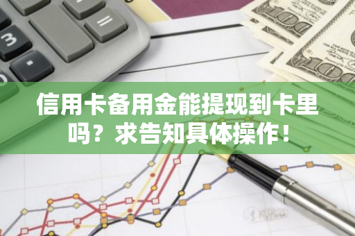 信用卡备用金能提现到卡里吗？求告知具体操作！