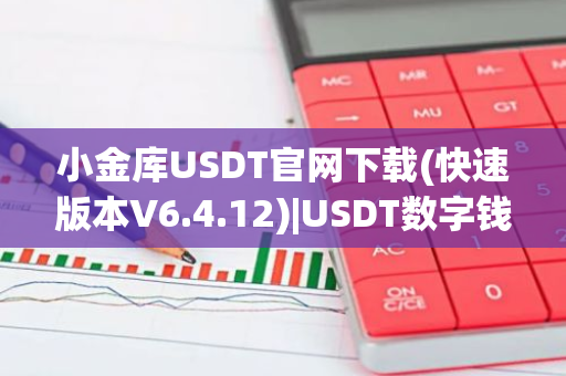 小金库USDT官网下载(快速版本V6.4.12)|USDT数字钱包下载