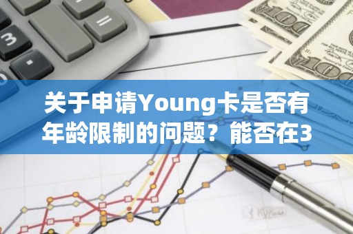 关于申请Young卡是否有年龄限制的问题？能否在32岁成功申请？