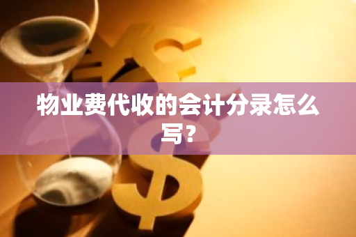 物业费代收的会计分录怎么写？