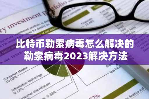 比特币勒索病毒怎么解决的 勒索病毒2023解决方法