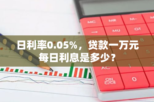 日利率0.05%，贷款一万元每日利息是多少？