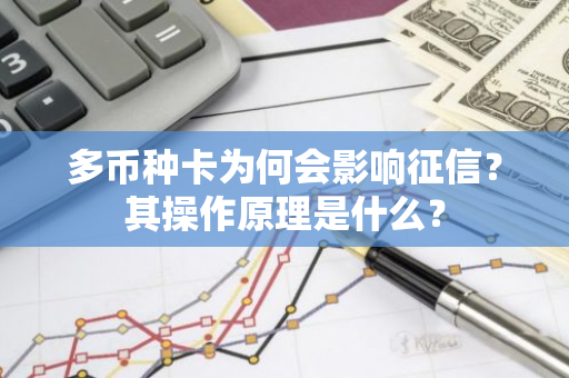 多币种卡为何会影响征信？其操作原理是什么？