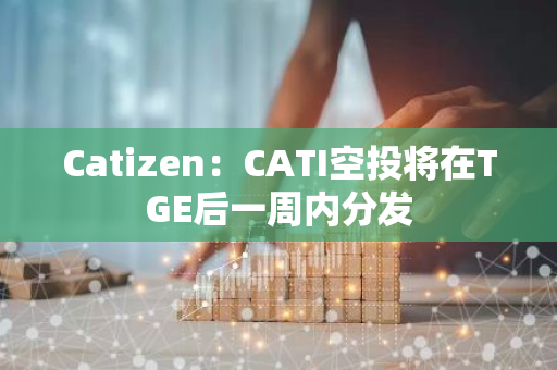 Catizen：CATI空投将在TGE后一周内分发