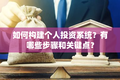 如何构建个人投资系统？有哪些步骤和关键点？