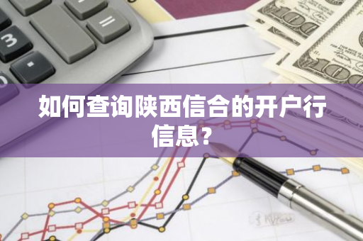 如何查询陕西信合的开户行信息？