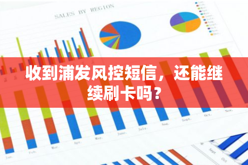 收到浦发风控短信，还能继续刷卡吗？