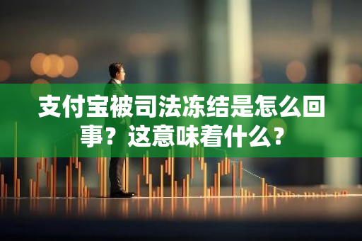 支付宝被司法冻结是怎么回事？这意味着什么？