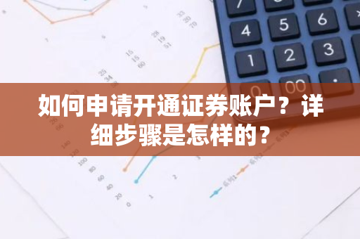 如何申请开通证券账户？详细步骤是怎样的？