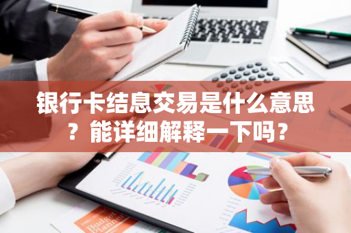 银行卡结息交易是什么意思？能详细解释一下吗？