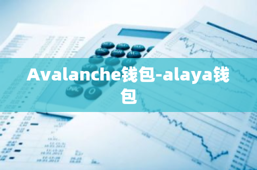 Avalanche钱包-alaya钱包