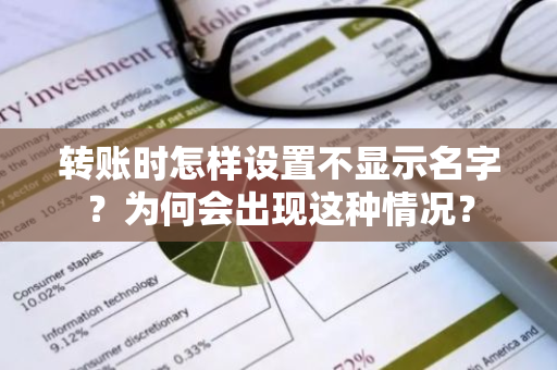 转账时怎样设置不显示名字？为何会出现这种情况？