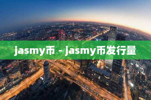 jasmy币 - jasmy币发行量