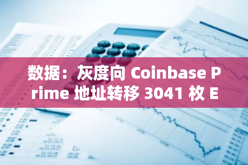 数据：灰度向 Coinbase Prime 地址转移 3041 枚 ETH