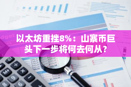 以太坊重挫8%：山寨币巨头下一步将何去何从？