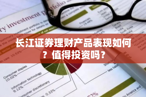 长江证券理财产品表现如何？值得投资吗？