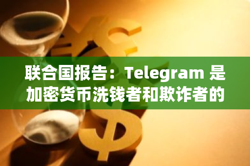 联合国报告：Telegram 是加密货币洗钱者和欺诈者的避风港