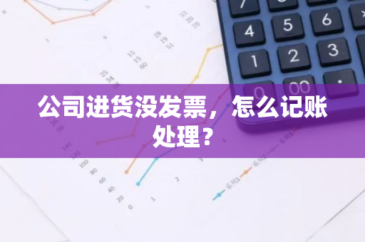 公司进货没发票，怎么记账处理？