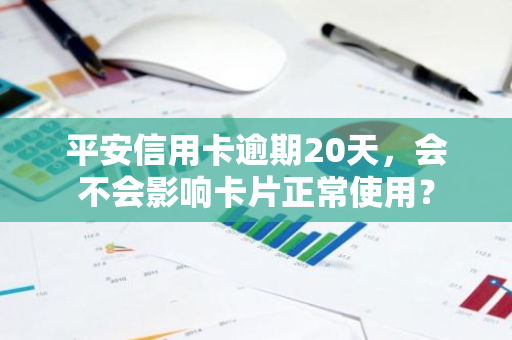 平安信用卡逾期20天，会不会影响卡片正常使用？